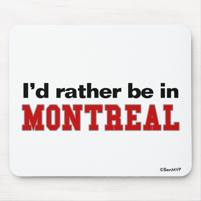 I'd Rather Be In Montreal Mouse Pad