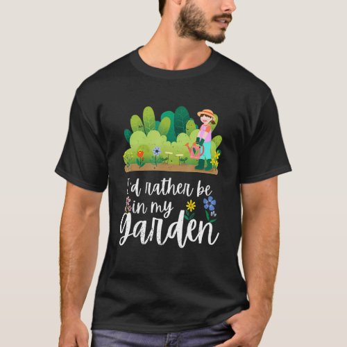 I D Rather Be In My Garden Gardening Gardener T-Shirt