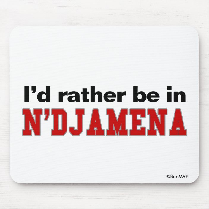 I'd Rather Be In N'Djamena Mouse Pad
