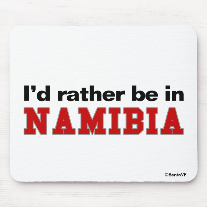 I'd Rather Be In Namibia Mouse Pad