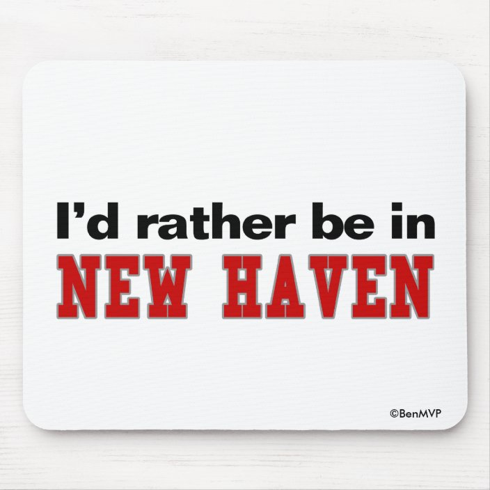 I'd Rather Be In New Haven Mouse Pad