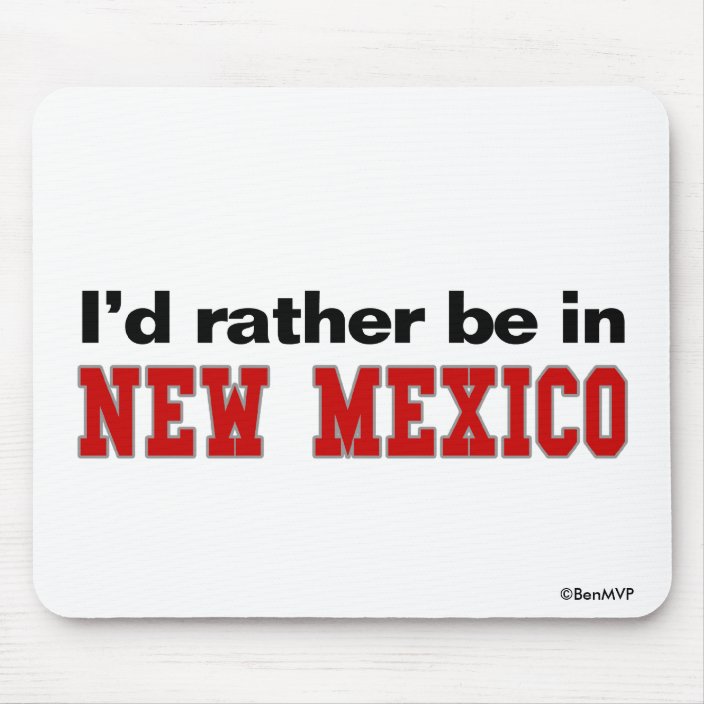 I'd Rather Be In New Mexico Mousepad