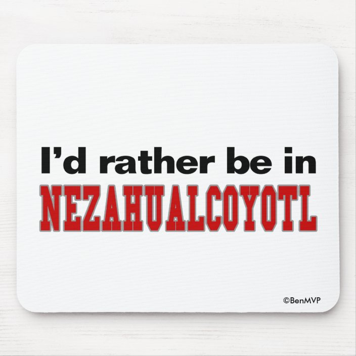 I'd Rather Be In Nezahualcoyotl Mouse Pad