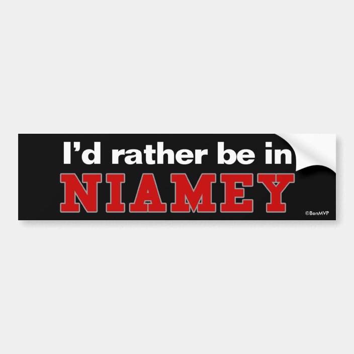 I'd Rather Be In Niamey Bumper Sticker
