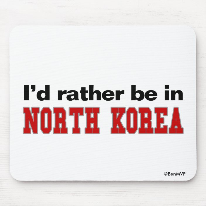 I'd Rather Be In North Korea Mouse Pad