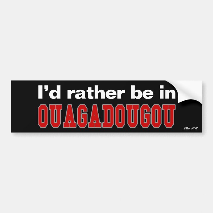 I'd Rather Be In Ouagadougou Bumper Sticker