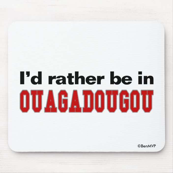 I'd Rather Be In Ouagadougou Mouse Pad