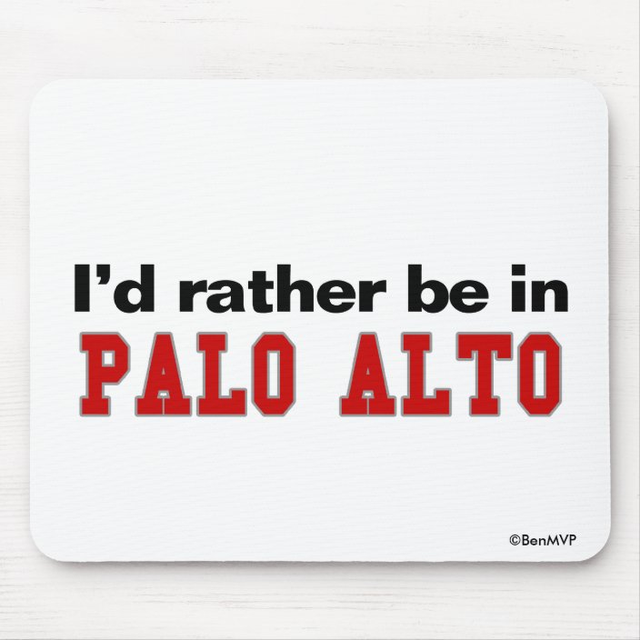 I'd Rather Be In Palo Alto Mouse Pad