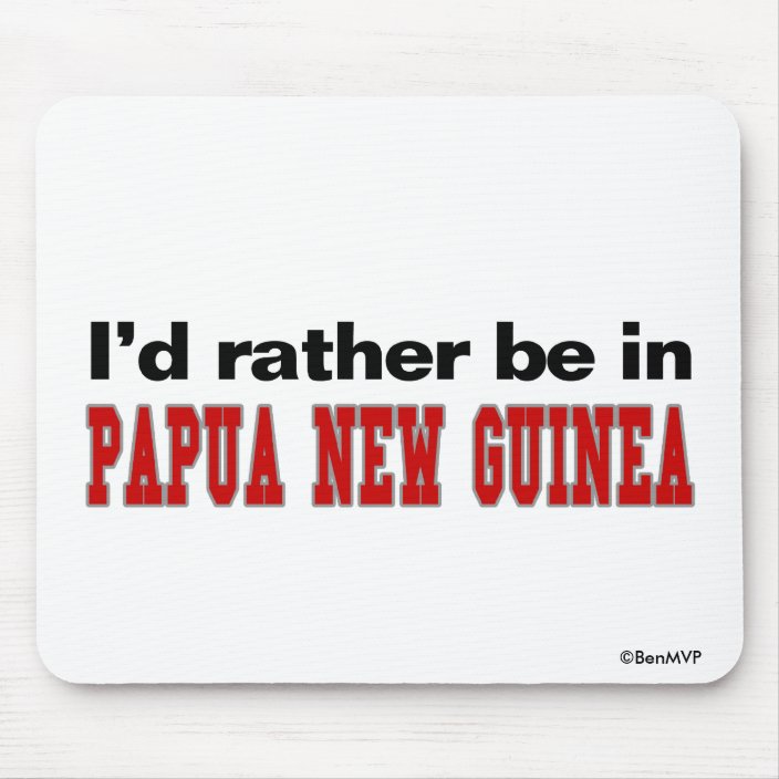 I'd Rather Be In Papua New Guinea Mouse Pad