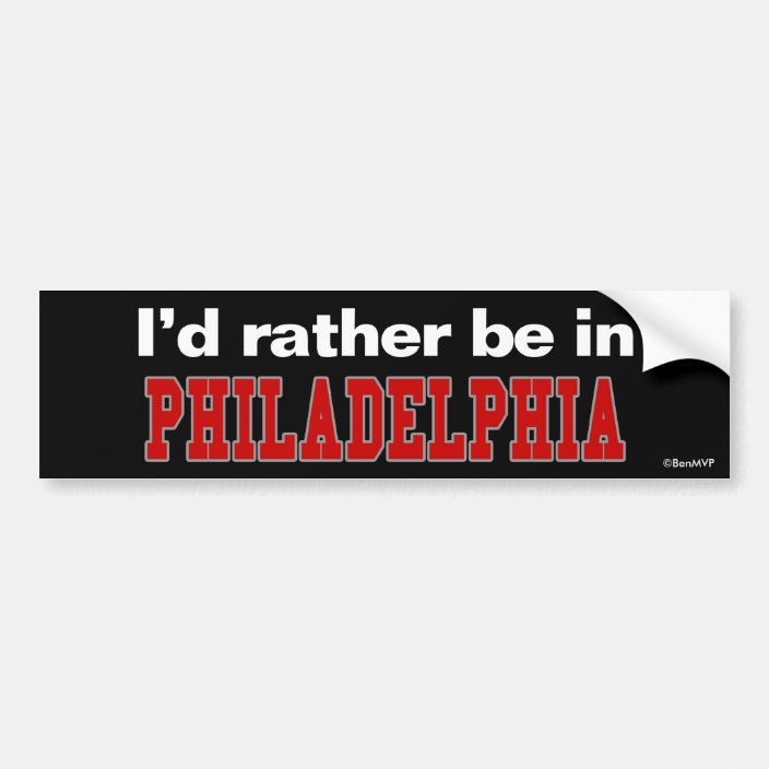 I'd Rather Be In Philadelphia Bumper Sticker