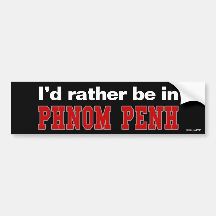 I'd Rather Be In Phnom Penh Bumper Sticker