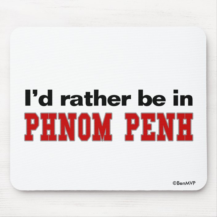 I'd Rather Be In Phnom Penh Mouse Pad