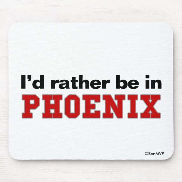 I'd Rather Be In Phoenix Mouse Pad