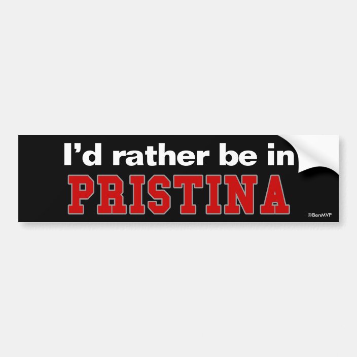 I'd Rather Be In Pristina Bumper Sticker
