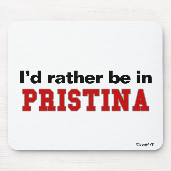 I'd Rather Be In Pristina Mousepad