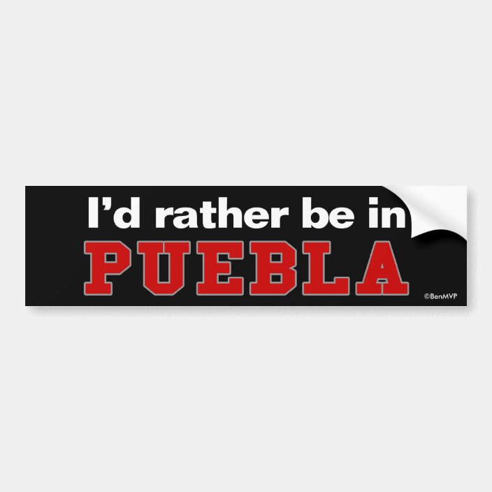 I'd Rather Be In Puebla Bumper Sticker