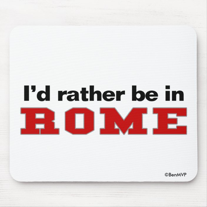 I'd Rather Be In Rome Mousepad