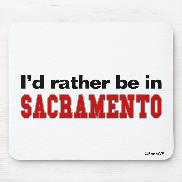 I'd Rather Be In Sacramento Mousepad