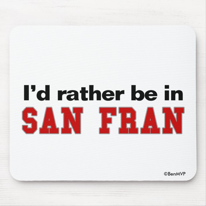 I'd Rather Be In San Fran Mouse Pad