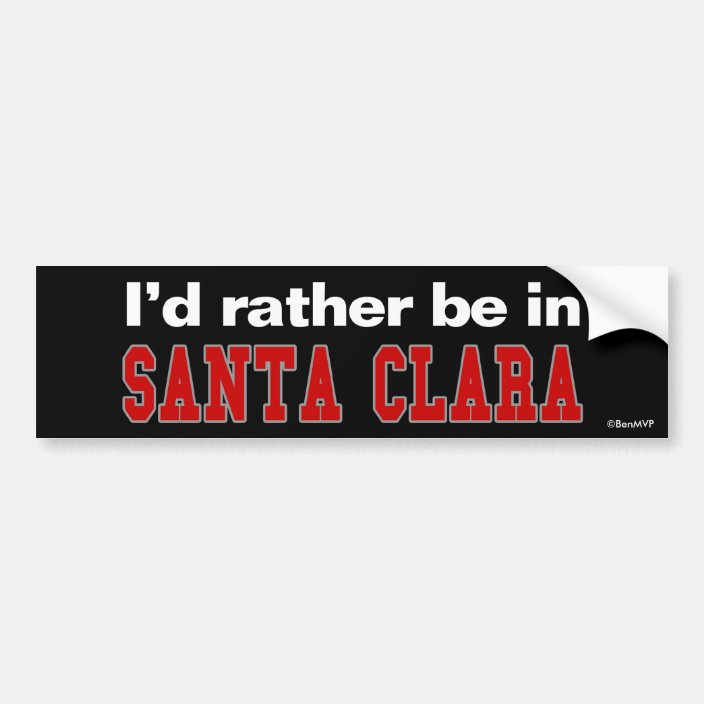 I'd Rather Be In Santa Clara Bumper Sticker