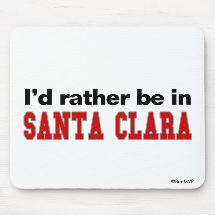 I'd Rather Be In Santa Clara Mousepad