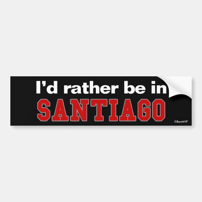 I'd Rather Be In Santiago Bumper Sticker