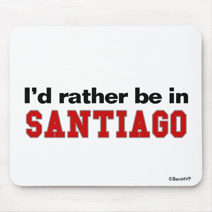 I'd Rather Be In Santiago Mousepad