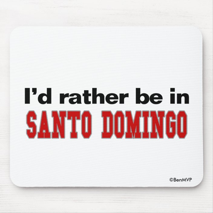 I'd Rather Be In Santo Domingo Mousepad