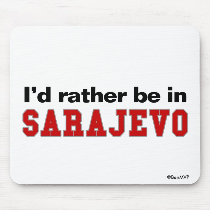 I'd Rather Be In Sarajevo Mousepad