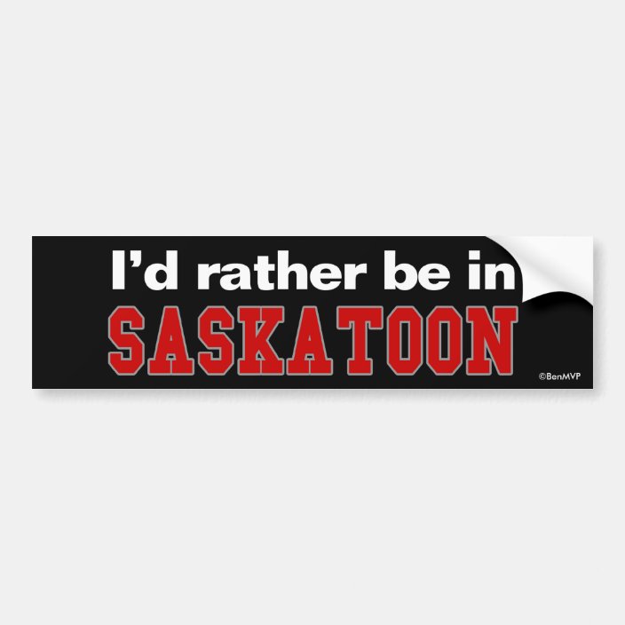 I'd Rather Be In Saskatoon Bumper Sticker
