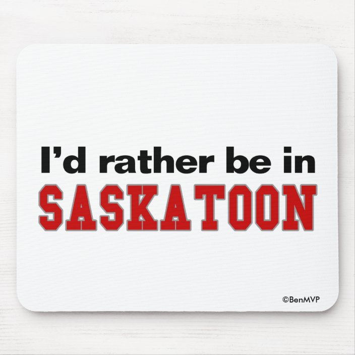 I'd Rather Be In Saskatoon Mousepad