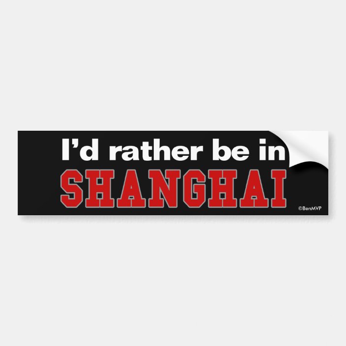 I'd Rather Be In Shanghai Bumper Sticker