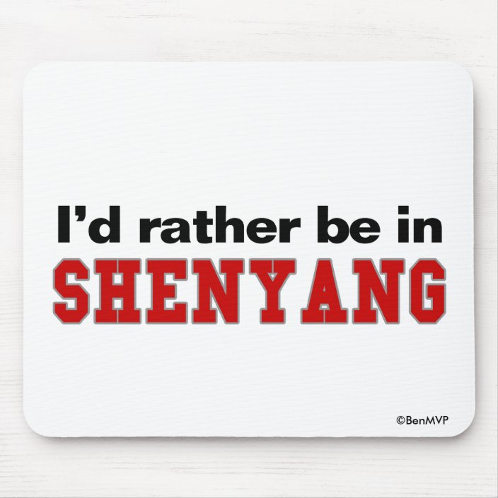 I'd Rather Be In Shenyang Mouse Pad
