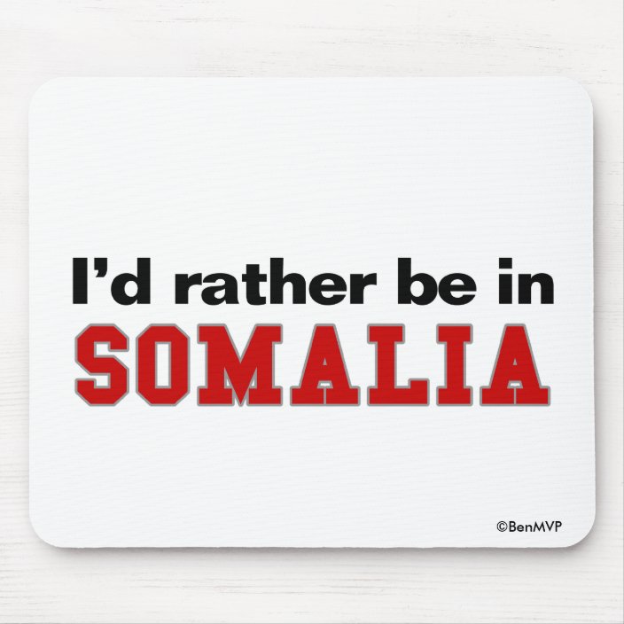 I'd Rather Be In Somalia Mouse Pad