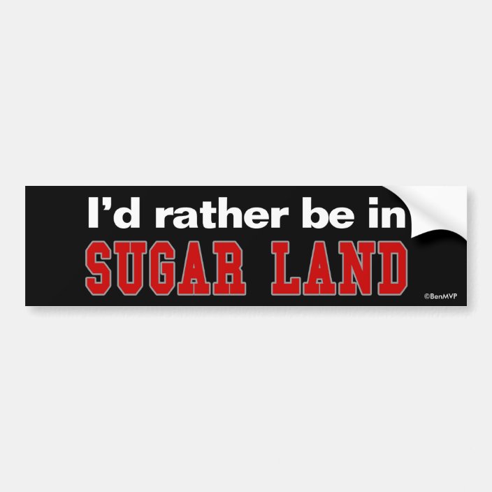 I'd Rather Be In Sugar Land Bumper Sticker
