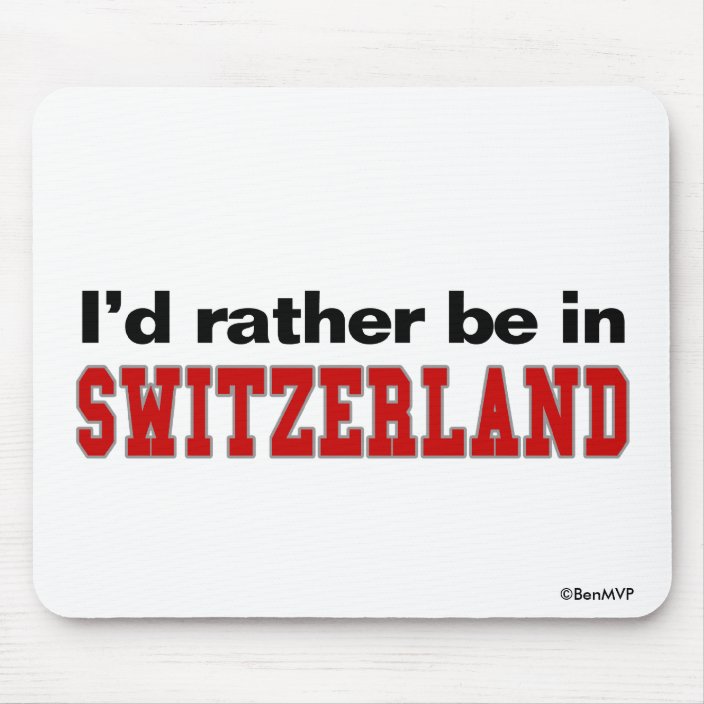 I'd Rather Be In Switzerland Mouse Pad