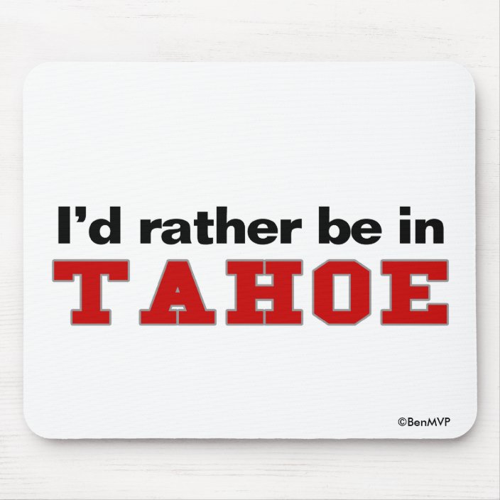 I'd Rather Be In Tahoe Mouse Pad