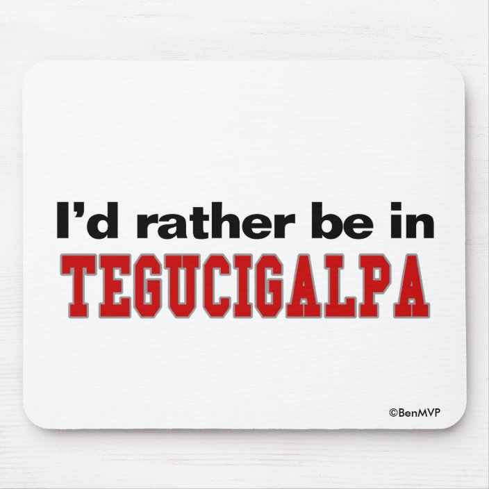 I'd Rather Be In Tegucigalpa Mouse Pad