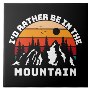 I d Rather Be In The Mountains Ceramic Tile
