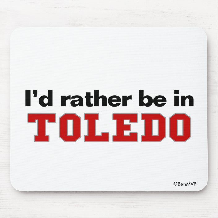 I'd Rather Be In Toledo Mouse Pad