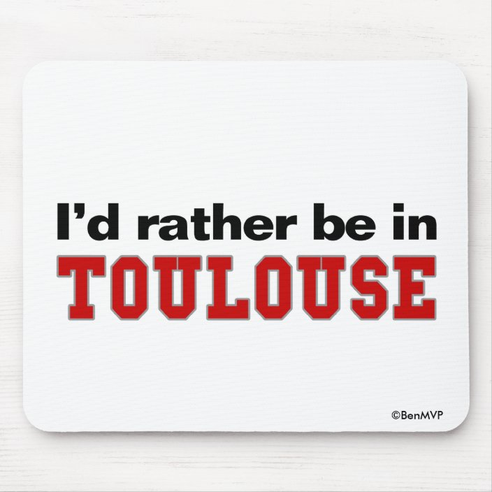 I'd Rather Be In Toulouse Mouse Pad