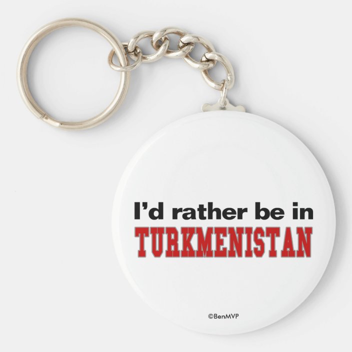 I'd Rather Be In Turkmenistan Key Chain