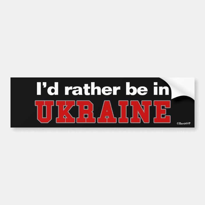 I'd Rather Be In Ukraine Bumper Sticker