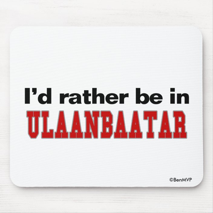 I'd Rather Be In Ulaanbaatar Mouse Pad