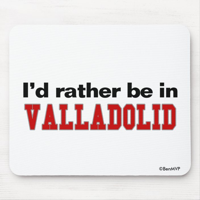 I'd Rather Be In Valladolid Mousepad