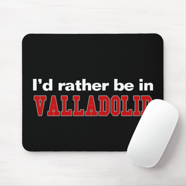 I'd Rather Be In Valladolid Mousepad