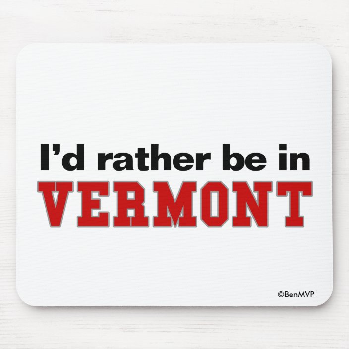 I'd Rather Be In Vermont Mousepad