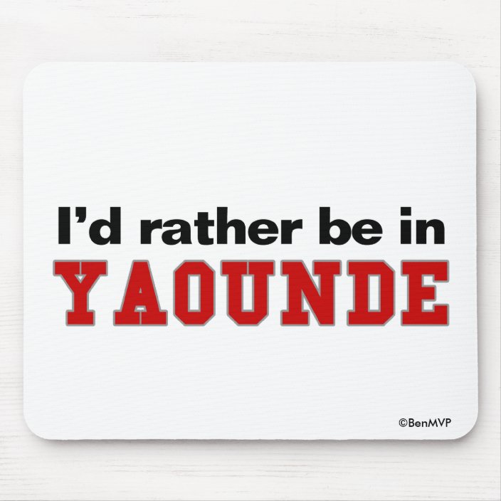 I'd Rather Be In Yaounde Mousepad