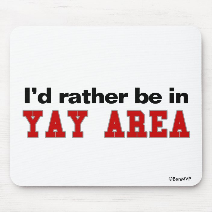 I'd Rather Be In Yay Area Mouse Pad