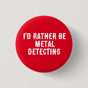 I’d Rather Be Metal Detecting Pin Badge –